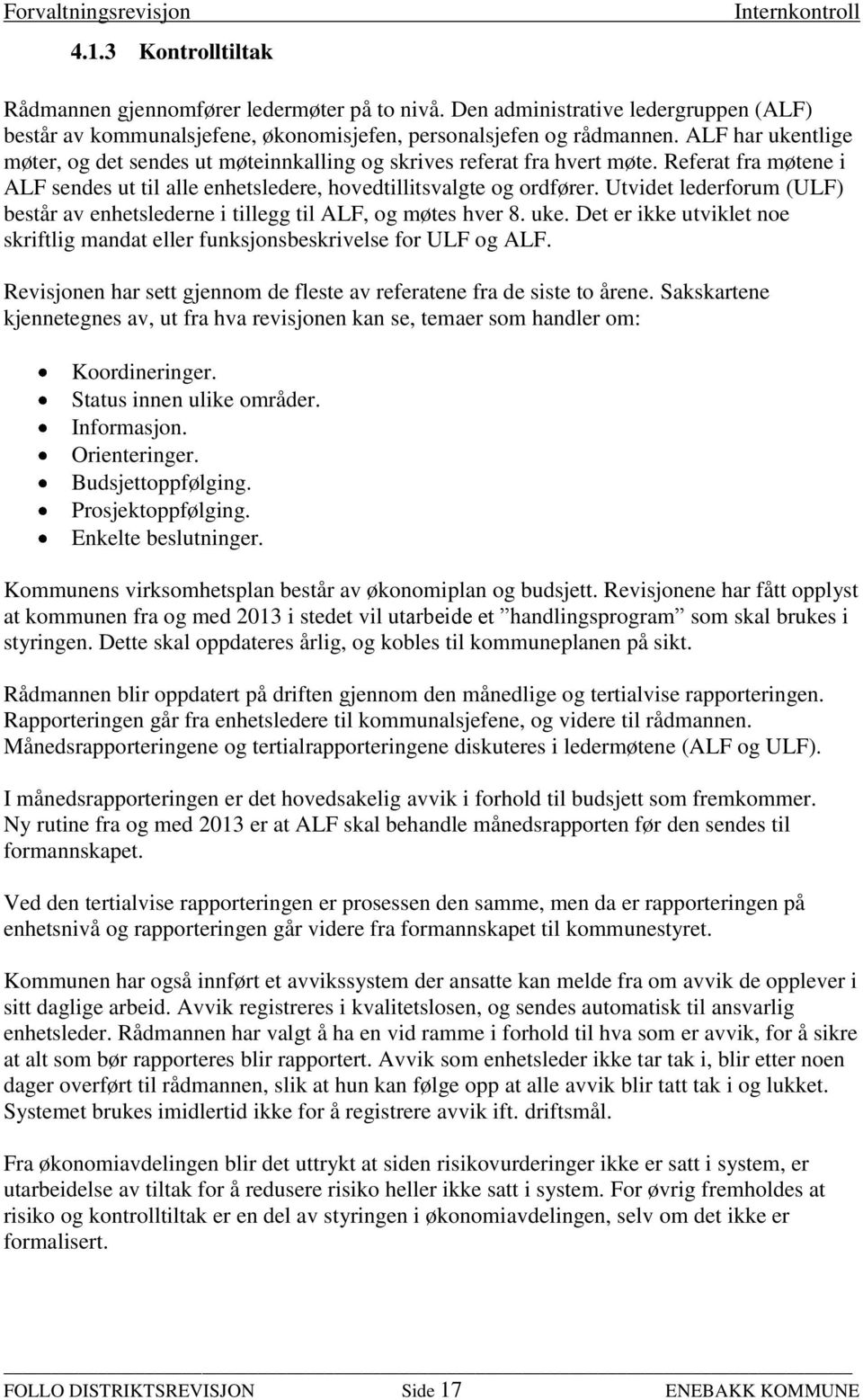 Utvidet lederforum (ULF) består av enhetslederne i tillegg til ALF, og møtes hver 8. uke. Det er ikke utviklet noe skriftlig mandat eller funksjonsbeskrivelse for ULF og ALF.