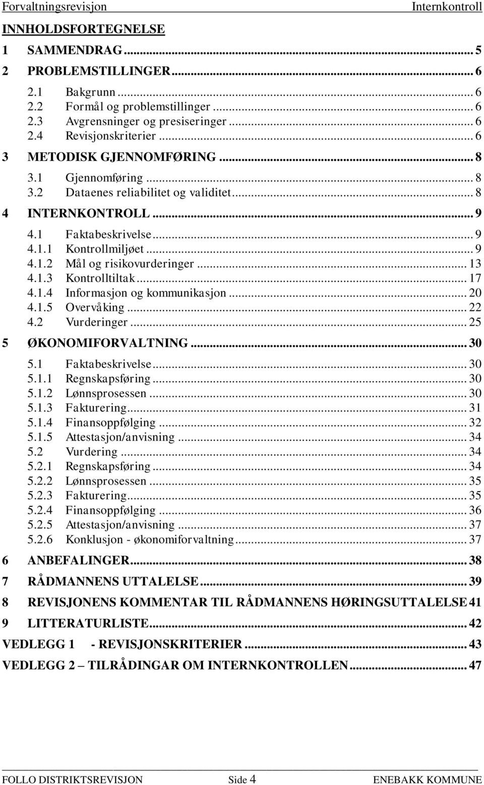 .. 13 4.1.3 Kontrolltiltak... 17 4.1.4 Informasjon og kommunikasjon... 20 4.1.5 Overvåking... 22 4.2 Vurderinger... 25 5 ØKONOMIFORVALTNING... 30 5.1 Faktabeskrivelse... 30 5.1.1 Regnskapsføring.