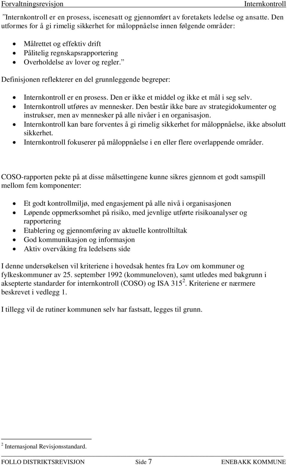 Definisjonen reflekterer en del grunnleggende begreper: er en prosess. Den er ikke et middel og ikke et mål i seg selv. utføres av mennesker.