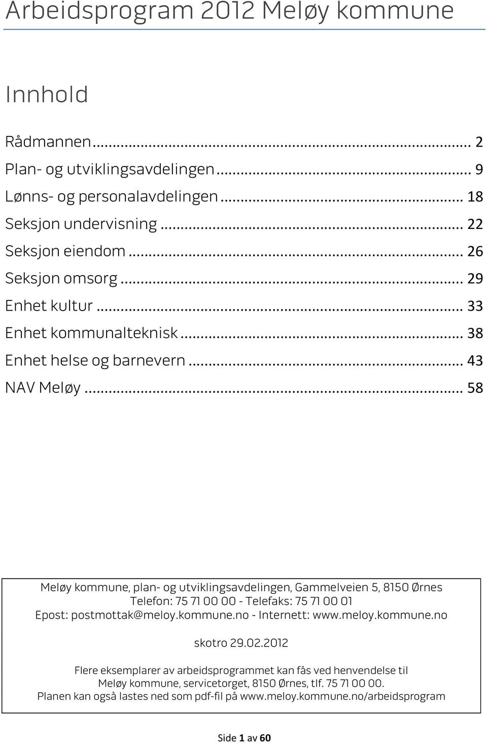 .. 58 Meløy kommune, plan- og utviklingsavdelingen, Gammelveien 5, 8150 Ørnes Telefon: 75 71 00 00 - Telefaks: 75 71 00 01 Epost: postmottak@meloy.kommune.no - Internett: www.