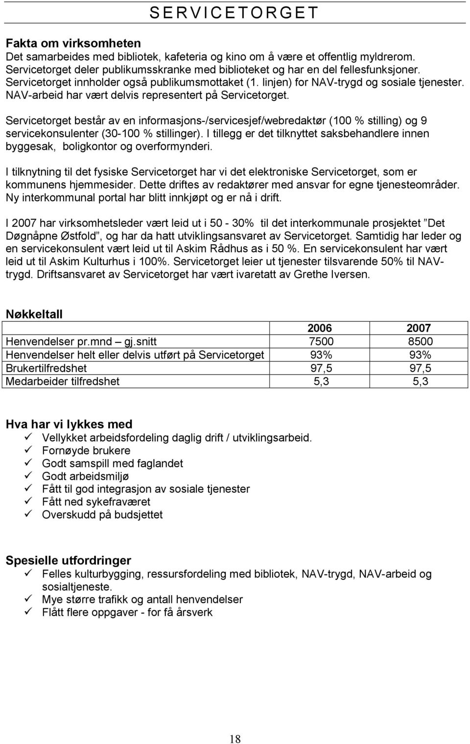 NAV-arbeid har vært delvis representert på Servicetorget. Servicetorget består av en informasjons-/servicesjef/webredaktør (100 % stilling) og 9 servicekonsulenter (30-100 % stillinger).