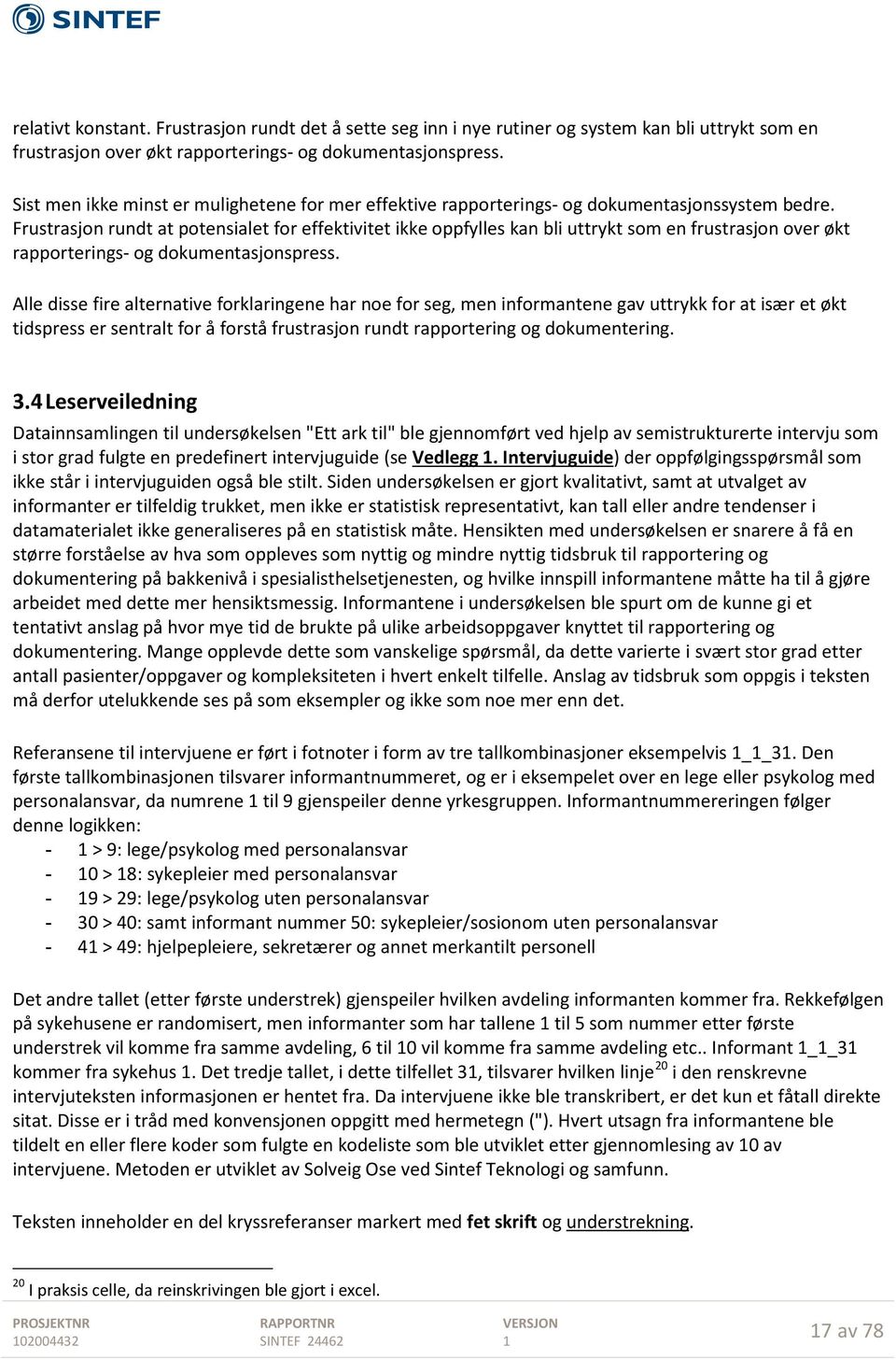 Frustrasjon rundt at potensialet for effektivitet ikke oppfylles kan bli uttrykt som en frustrasjon over økt rapporterings- og dokumentasjonspress.