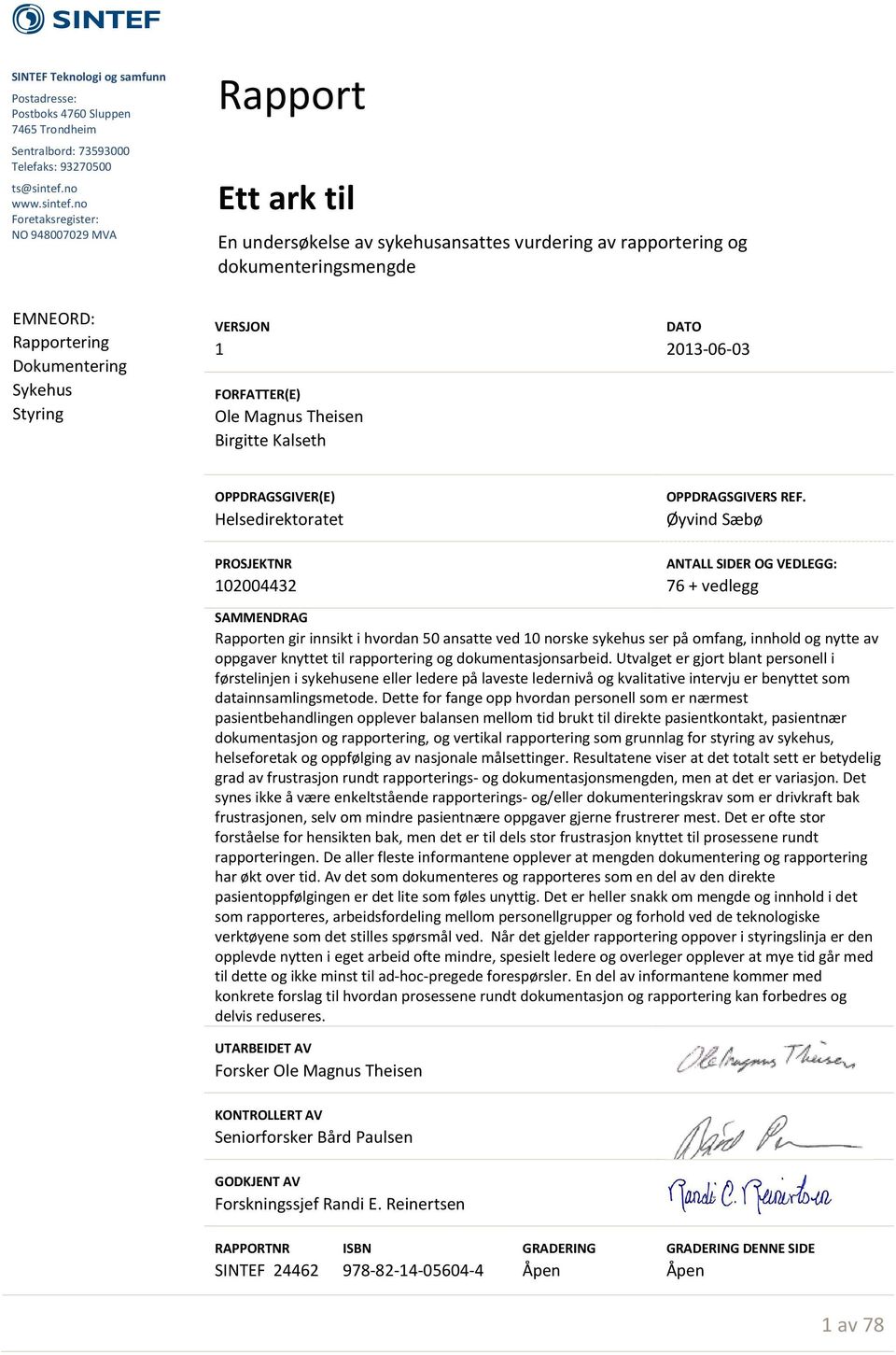 no Foretaksregister: NO 948007029 MVA Rapport Ett ark til En undersøkelse av sykehusansattes vurdering av rapportering og dokumenteringsmengde EMNEORD: Rapportering Dokumentering Sykehus Styring