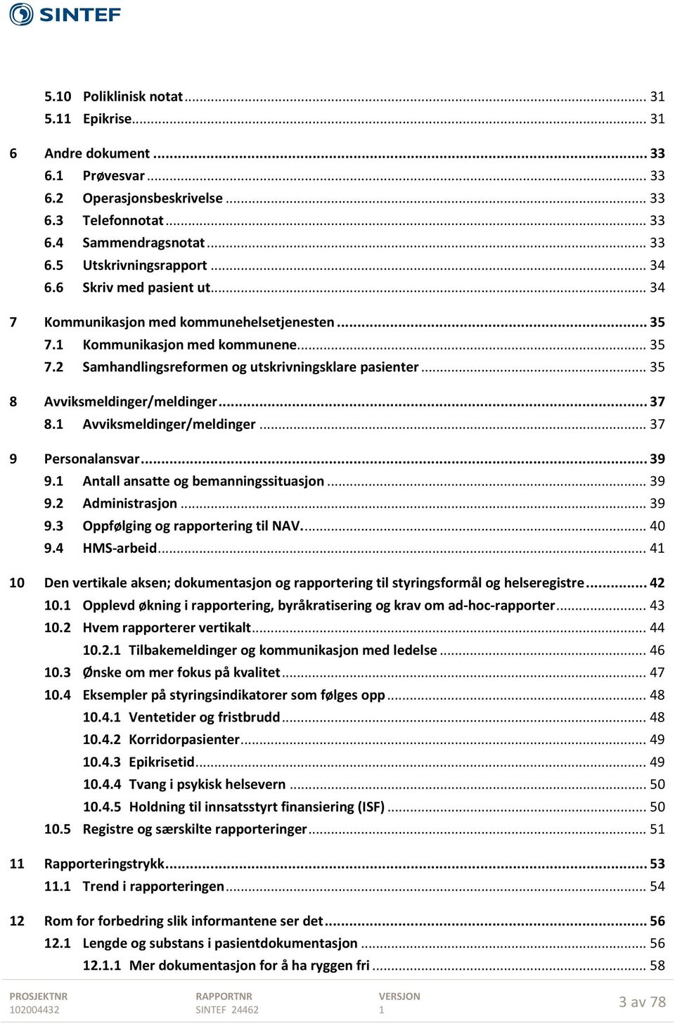 .. 35 8 Avviksmeldinger/meldinger... 37 8. Avviksmeldinger/meldinger... 37 9 Personalansvar... 39 9. Antall ansatte og bemanningssituasjon... 39 9.2 Administrasjon... 39 9.3 Oppfølging og rapportering til NAV.