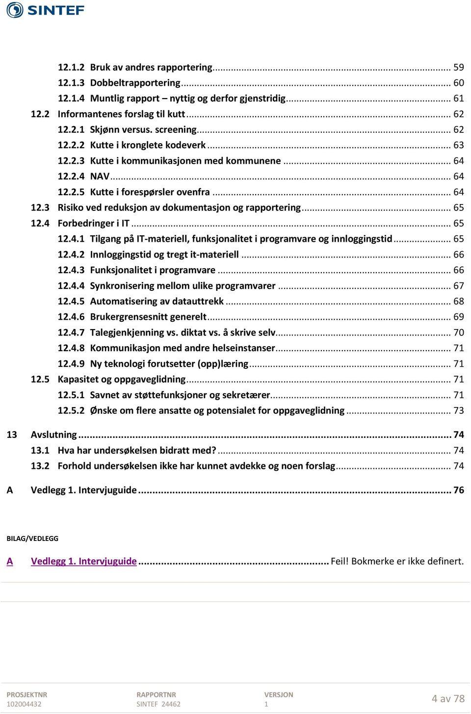 .. 65 2.4 Forbedringer i IT... 65 2.4. Tilgang på IT-materiell, funksjonalitet i programvare og innloggingstid... 65 2.4.2 Innloggingstid og tregt it-materiell... 66 2.4.3 Funksjonalitet i programvare.