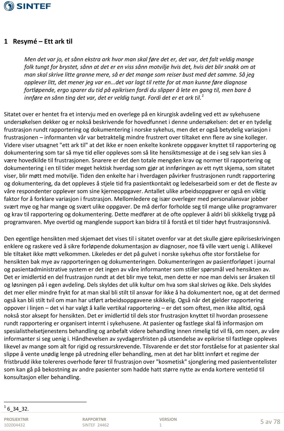 ..det var lagt til rette for at man kunne føre diagnose fortløpende, ergo sparer du tid på epikrisen fordi du slipper å lete en gang til, men bare å innføre en sånn ting det var, det er veldig tungt.