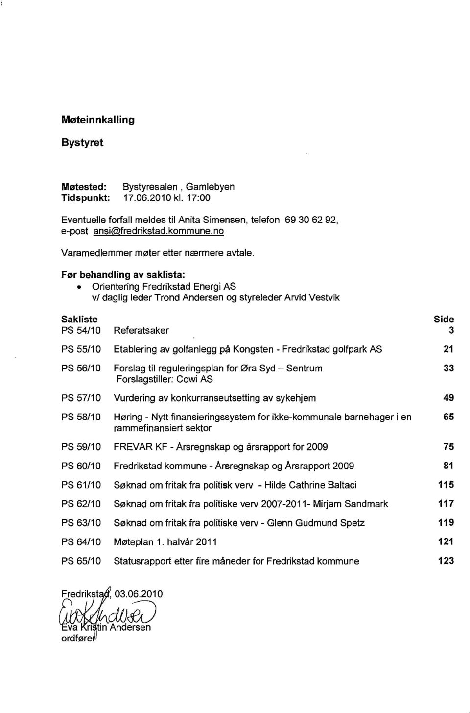 Fer behandling av saklista: Orientering Fredrikstad Energi AS vi daglig leder Trond Andersen og styreleder Arvid Vestvik Sakliste PS 54/10 Referatsaker PS 55/10 Etablering av golfanlegg pi!