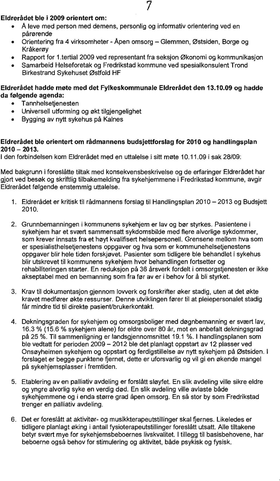 tertial 2009 ved representant fra seksjon ejkonomi og kommunikasjon Samarbeid Helseforetak og Fredrikstad kommune ved spesialkonsulent Trond Birkestrand Sykehuset ejstfold HF Eldreradet hadde m0te