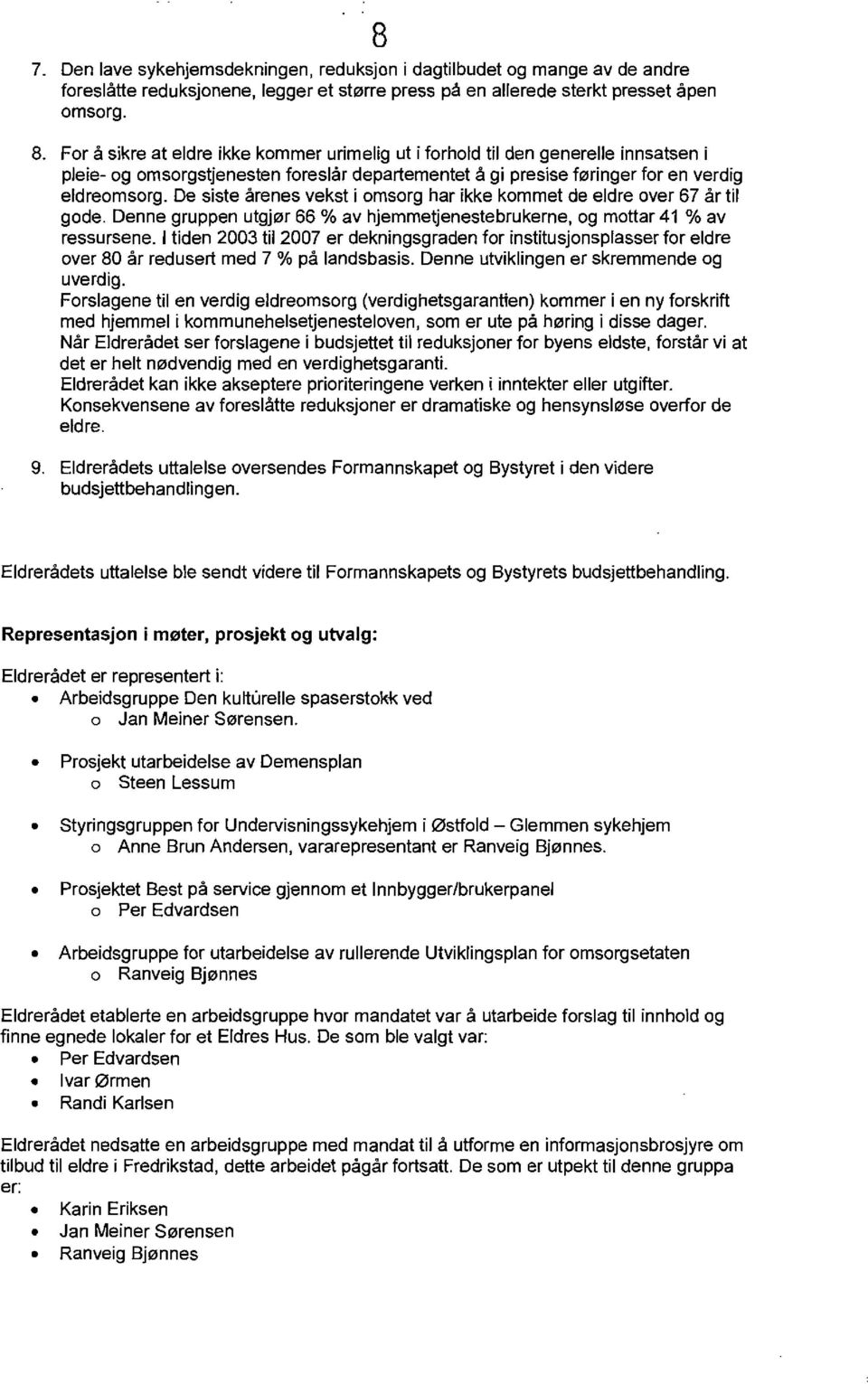 De siste arenes vekst i omsorg har ikke kommet de eldre over 67 ar til gode. Denne gruppen utgjl2jr 66 % av hjemmeljenestebrukerne, og mottar 41 % av ressursene.