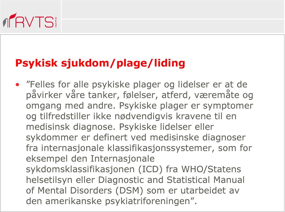 Psykiske lidelser eller sykdommer er definert ved medisinske diagnoser fra internasjonale klassifikasjonssystemer, som for eksempel den