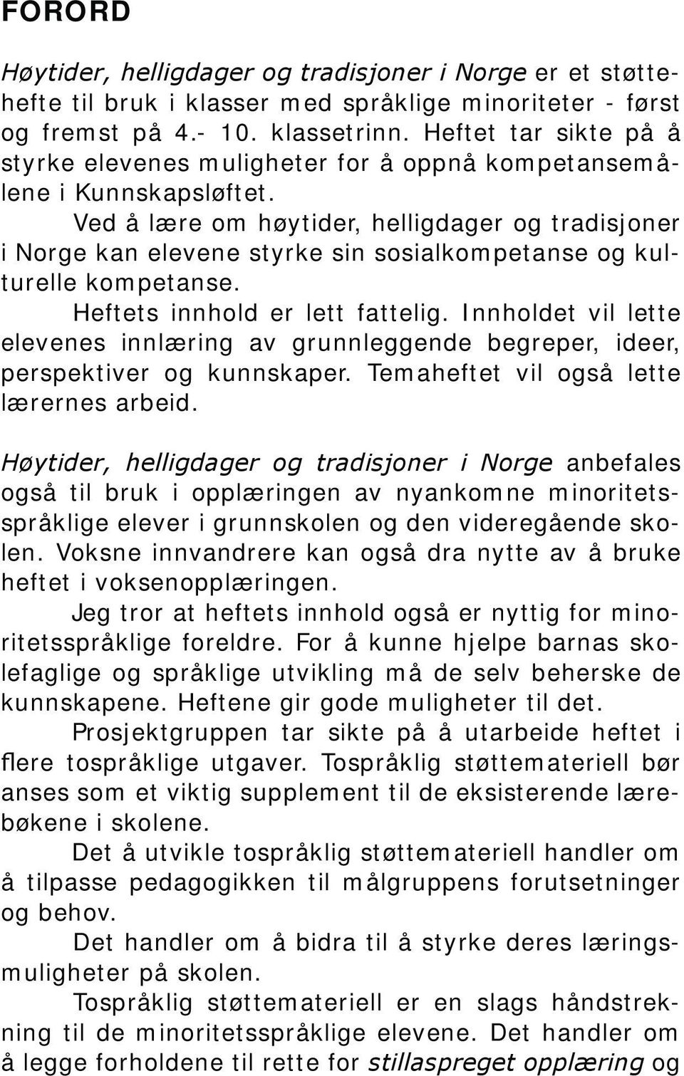 Ved å lære om høytider, helligdager og tradisjoner i Norge kan elevene styrke sin sosialkompetanse og kulturelle kompetanse. Heftets innhold er lett fattelig.