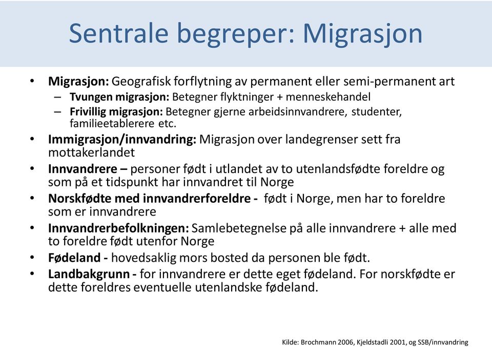 Immigrasjon/innvandring: Migrasjon over landegrenser sett fra mottakerlandet Innvandrere personer født i utlandet av to utenlandsfødte foreldre og som på et tidspunkt har innvandret til Norge