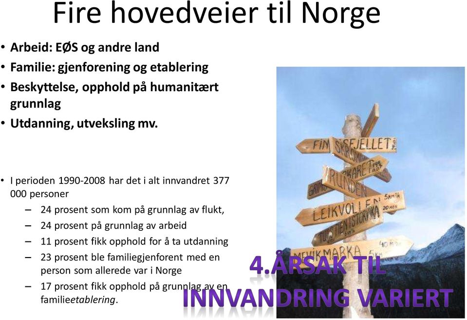 I perioden 1990-2008 har det i alt innvandret 377 000 personer 24 prosent som kom på grunnlag av flukt, 24 prosent på