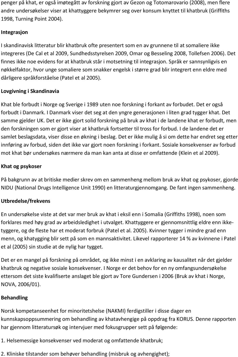 Integrasjon I skandinavisk litteratur blir khatbruk ofte presentert som en av grunnene til at somaliere ikke integreres (De Cal et al 2009, Sundhedsstyrelsen 2009, Omar og Besseling 2008, Tollefsen