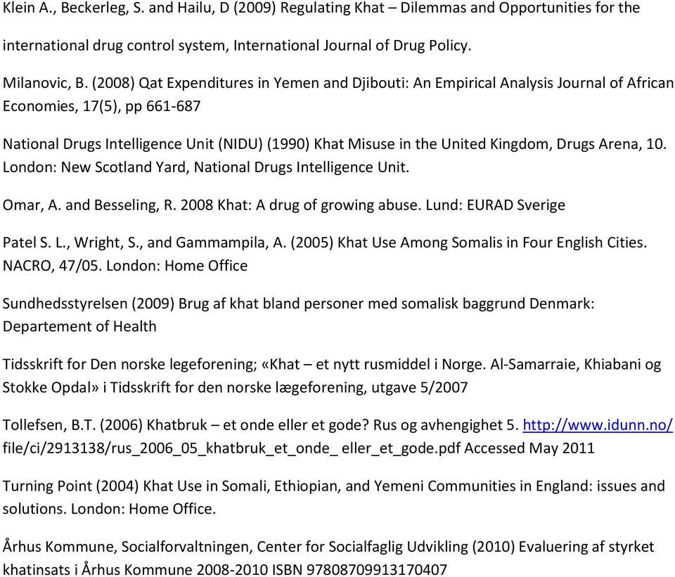 Drugs Arena, 10. London: New Scotland Yard, National Drugs Intelligence Unit. Omar, A. and Besseling, R. 2008 Khat: A drug of growing abuse. Lund: EURAD Sverige Patel S. L., Wright, S.