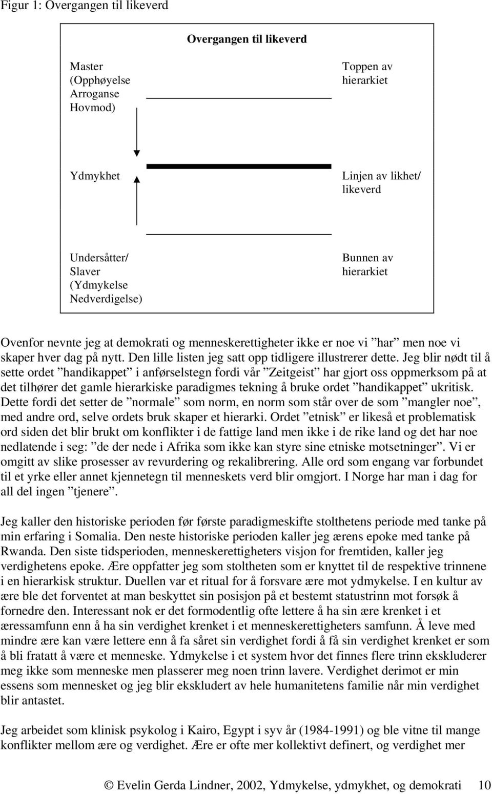 Jeg blir nødt til å sette ordet handikappet i anførselstegn fordi vår Zeitgeist har gjort oss oppmerksom på at det tilhører det gamle hierarkiske paradigmes tekning å bruke ordet handikappet ukritisk.