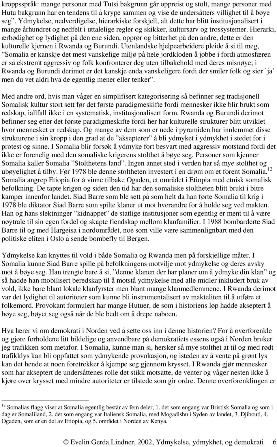 Hierarki, ærbødighet og lydighet på den ene siden, opprør og bitterhet på den andre, dette er den kulturelle kjernen i Rwanda og Burundi.