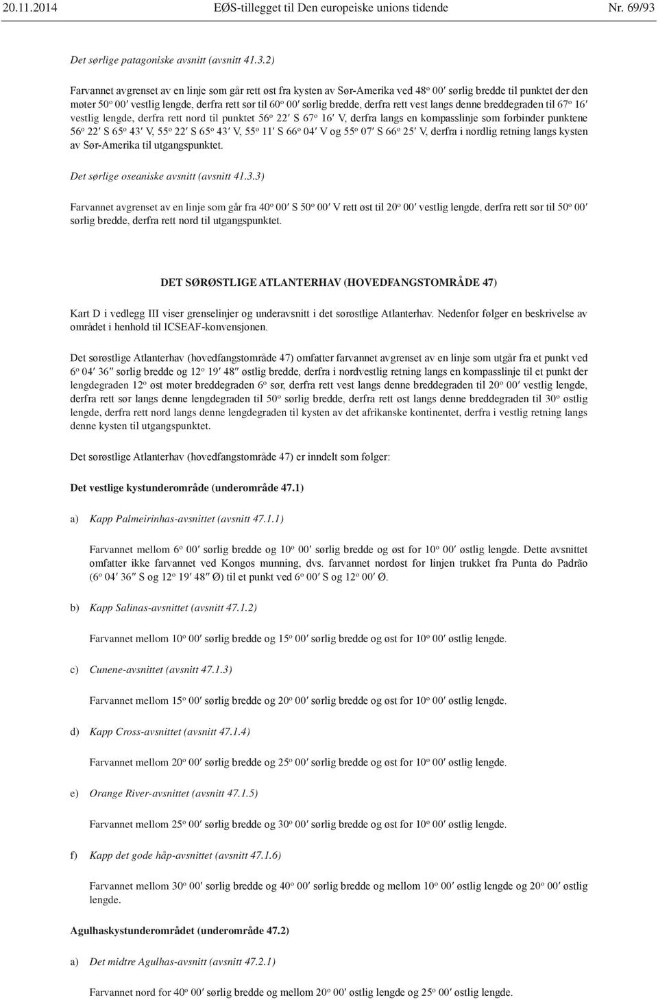 kysten av det afrikanske kontinentet, derfra i vestlig retning langs denne kysten til utgangspunktet. Det vestlige kystunderområde (underområde 47.1)