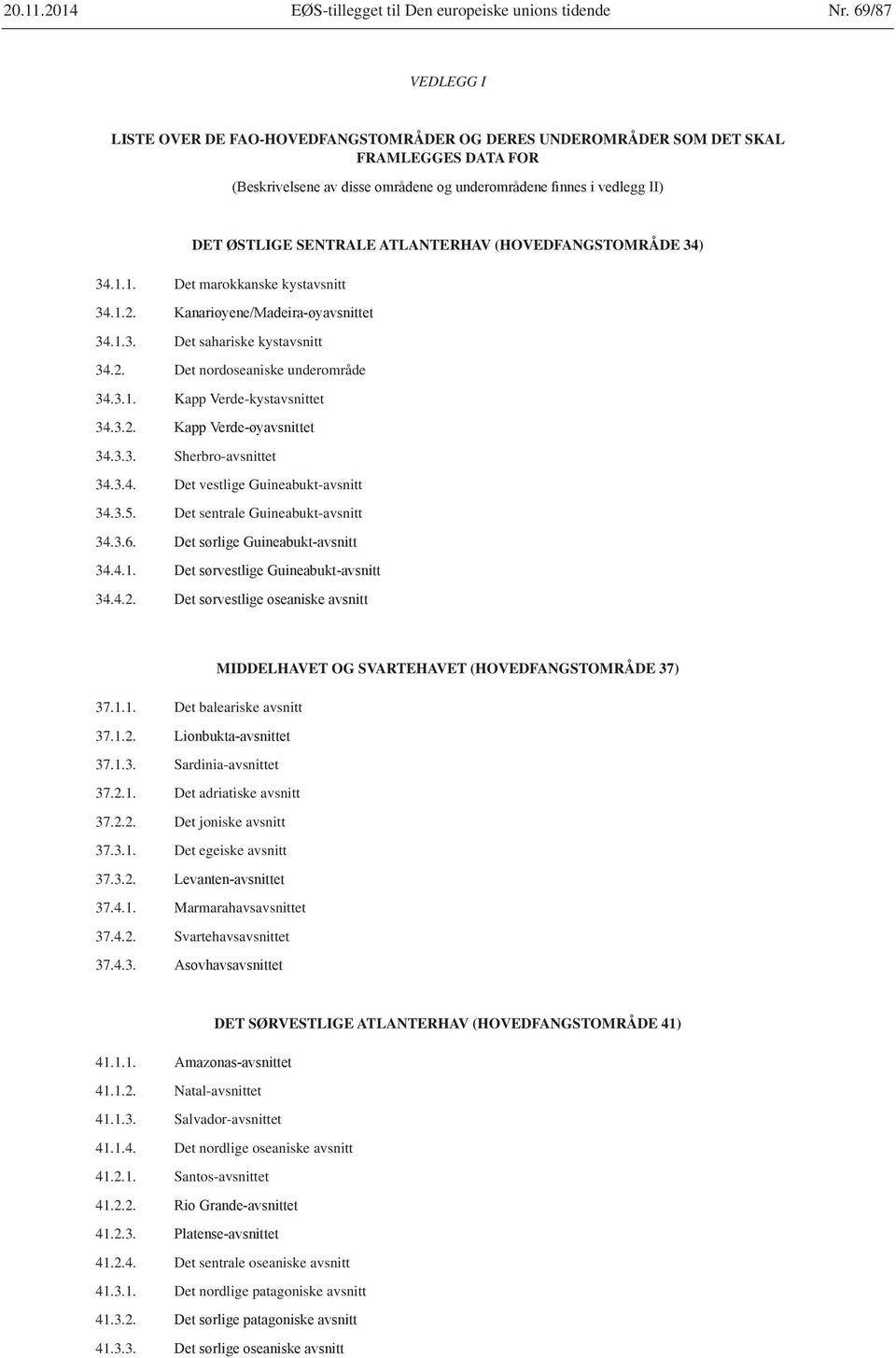 1. Det marokkanske kystavsnitt 34.1.2. 34.1.3. Det sahariske kystavsnitt 34.2. Det nordoseaniske underområde 34.3.1. Kapp Verde-kystavsnittet 34.3.2. 34.3.3. Sherbro-avsnittet 34.3.4. Det vestlige Guineabukt-avsnitt 34.