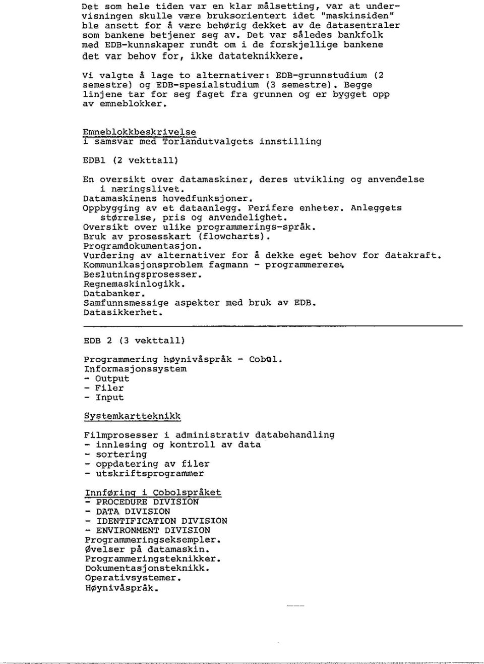 Vi valgte a lage to alternativer: EDB-grunnstudium (2 semestre) og EDB-spesialstudium (3 semestre). Begge linjene tar for seg faget fra grunnen og er bygget opp av emneblokker.