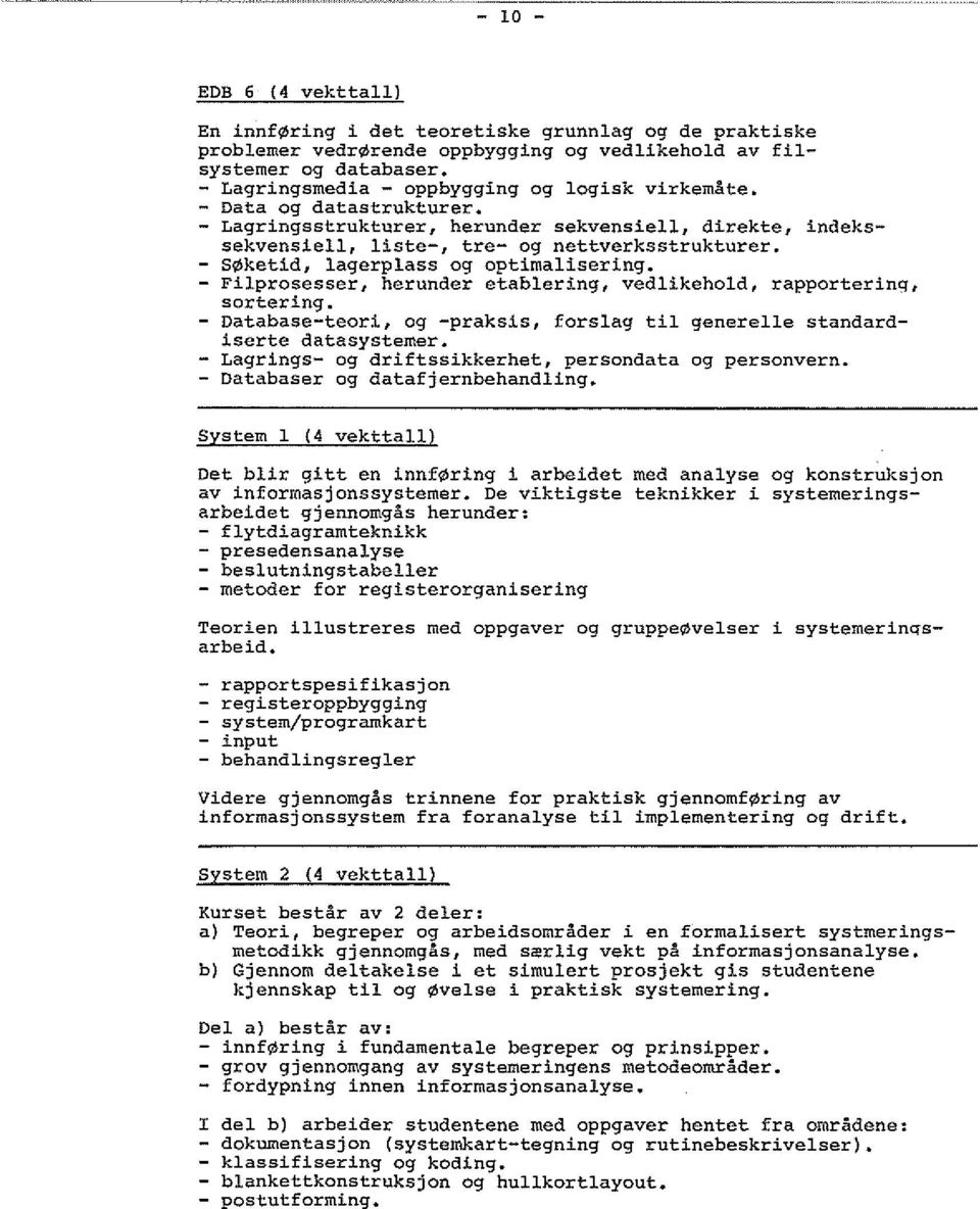 - S ketid, lagerplass og optimalisering. - Filprosesser, herunder etablering, vedlikehold, rapportering, sortering. - Database-teori, og -praksis, forslag til generelle standardiserte datasystemer.