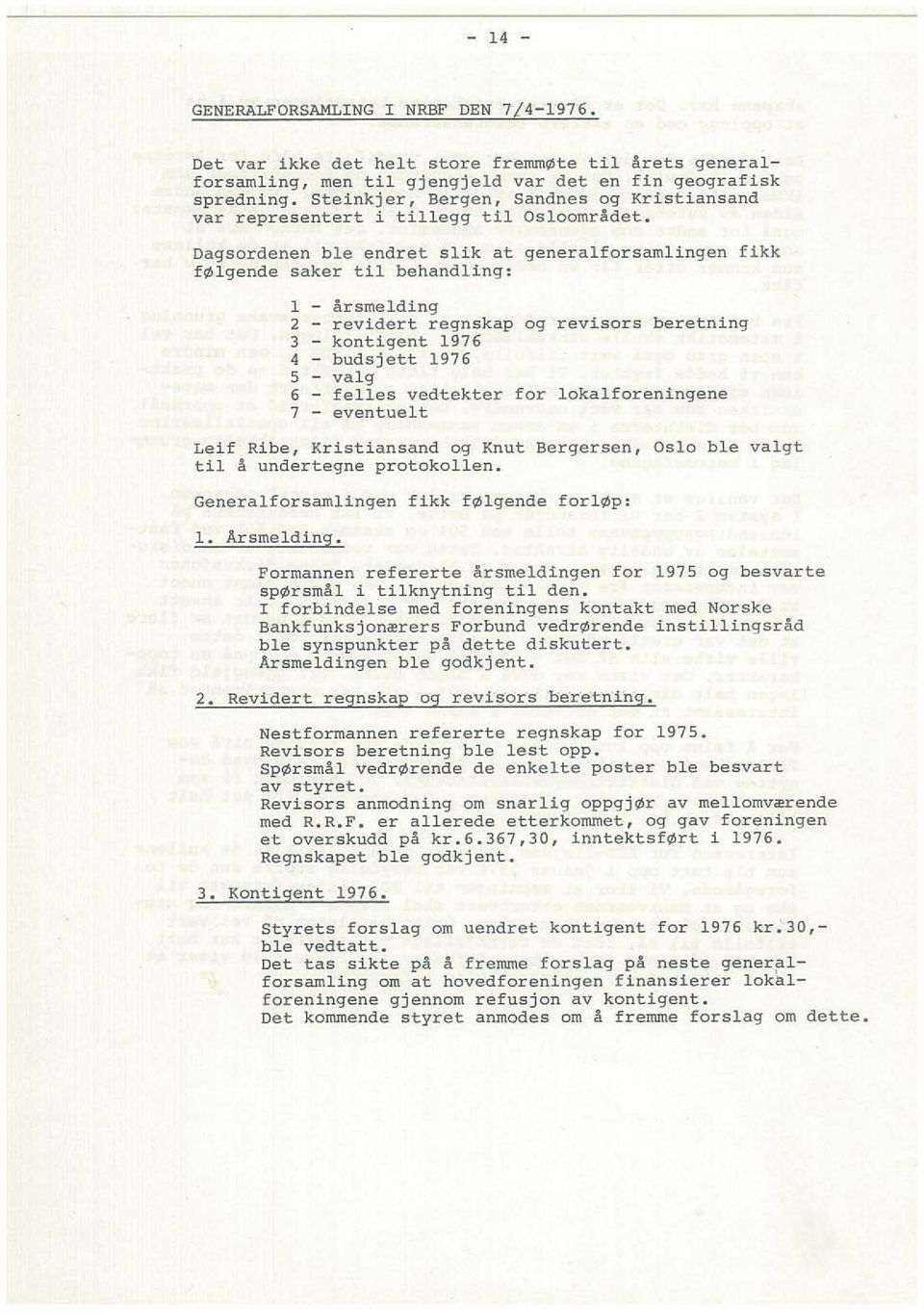 1 - arsmeldlng 2 - revldert regnskap og revisors beretning 3 - kontigent 1976 4 - budsjett 1976 5 - valg 6 - felles vedtekter for lokalforeningene 7 - eventuelt Leif Ribe, Kristiansand og Knut