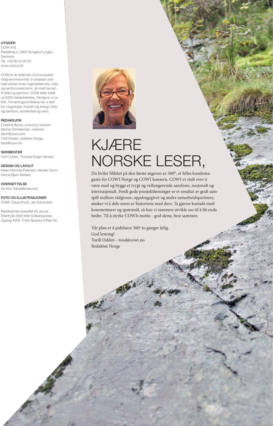 Forretningsområdene har vi delt inn i bygninger, industri og energi, miljø og samfunn, samferdsel og vann. REDAKSJON Cirkeline Buron, ansvarlig redaktør Dennis Christiansen, redaktør, dech@cowi.