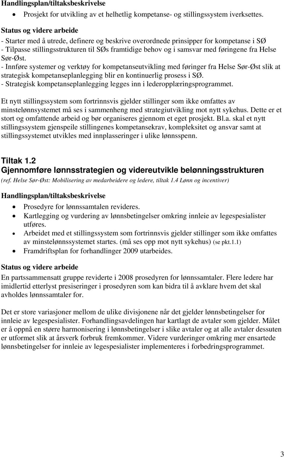 - Innføre systemer og verktøy for kompetanseutvikling med føringer fra Helse Sør-Øst slik at strategisk kompetanseplanlegging blir en kontinuerlig prosess i SØ.