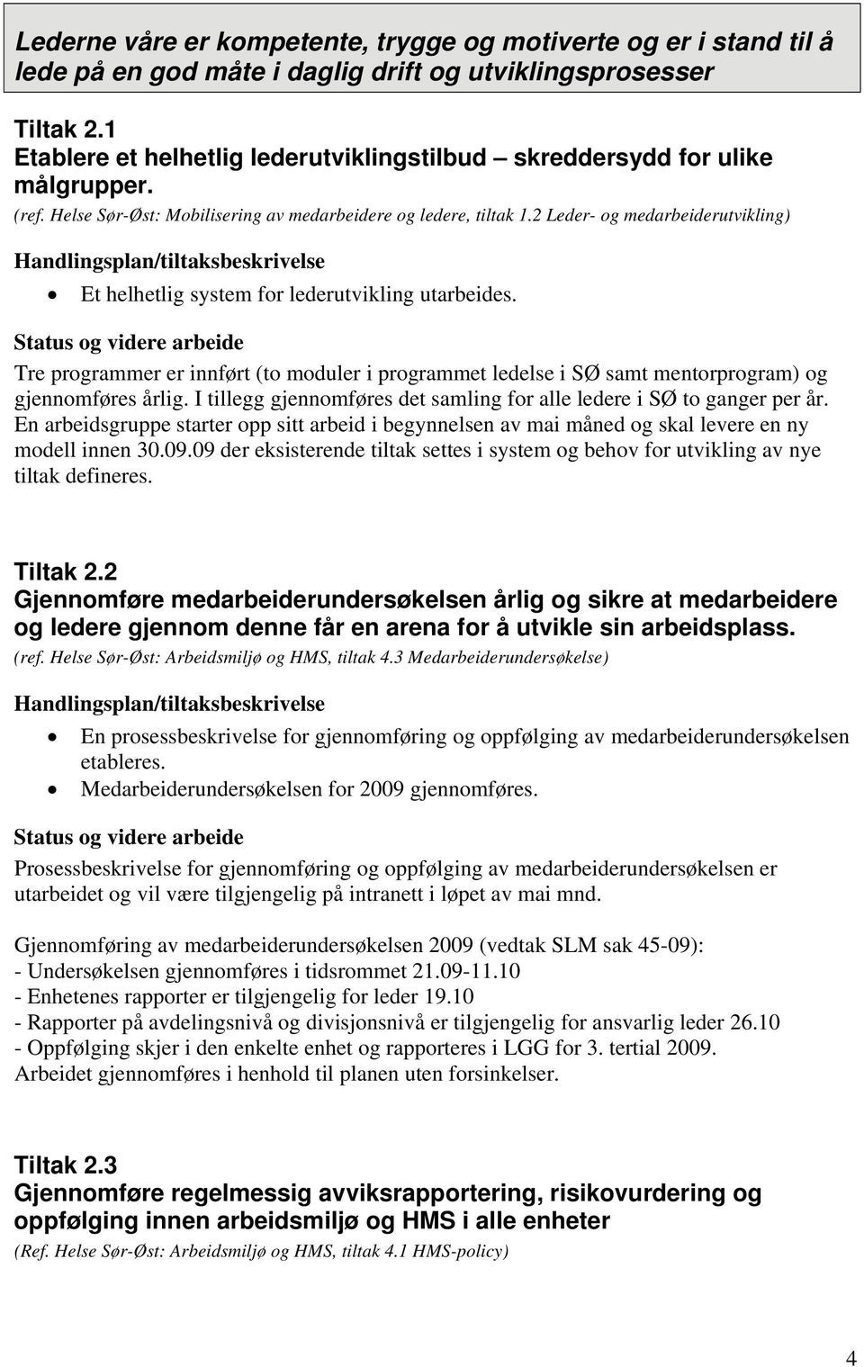 2 Leder- og medarbeiderutvikling) Et helhetlig system for lederutvikling utarbeides. Tre programmer er innført (to moduler i programmet ledelse i SØ samt mentorprogram) og gjennomføres årlig.