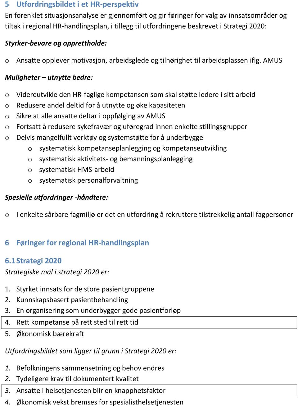 AMUS Muligheter utnytte bedre: Videreutvikle den HR-faglige kmpetansen sm skal støtte ledere i sitt arbeid Redusere andel deltid fr å utnytte g øke kapasiteten Sikre at alle ansatte deltar i