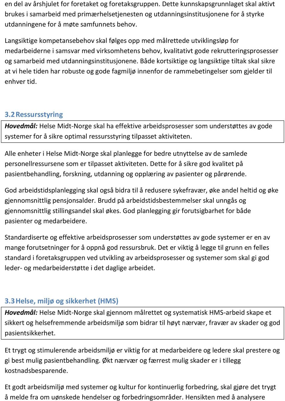 Langsiktige kmpetansebehv skal følges pp med målrettede utviklingsløp fr medarbeiderne i samsvar med virksmhetens behv, kvalitativt gde rekrutteringsprsesser g samarbeid med utdanningsinstitusjnene.