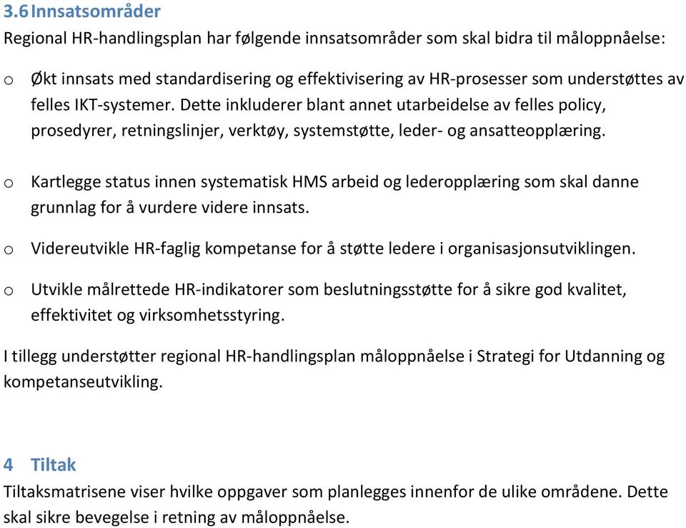 Kartlegge status innen systematisk HMS arbeid g lederpplæring sm skal danne grunnlag fr å vurdere videre innsats. Videreutvikle HR-faglig kmpetanse fr å støtte ledere i rganisasjnsutviklingen.