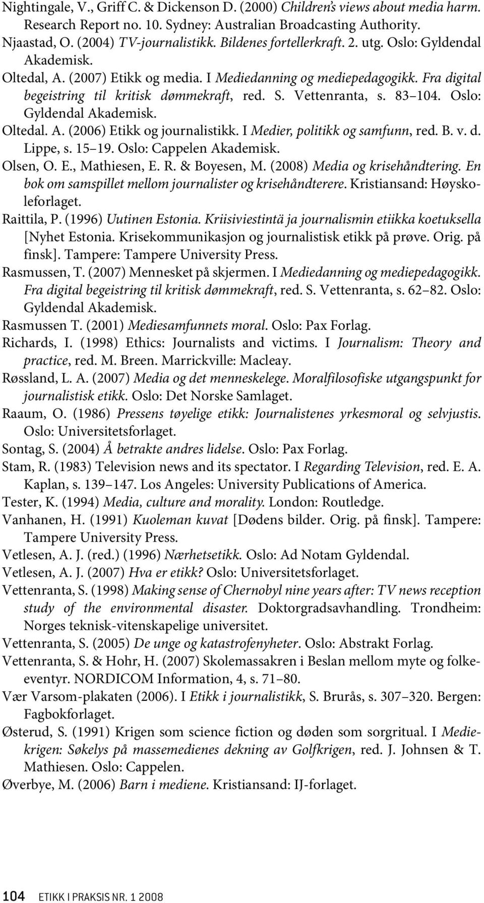 Vettenranta, s. 83 104. Oslo: Gyldendal Akademisk. Oltedal. A. (2006) Etikk og journalistikk. I Medier, politikk og samfunn, red. B. v. d. Lippe, s. 15 19. Oslo: Cappelen Akademisk. Olsen, O. E., Mathiesen, E.