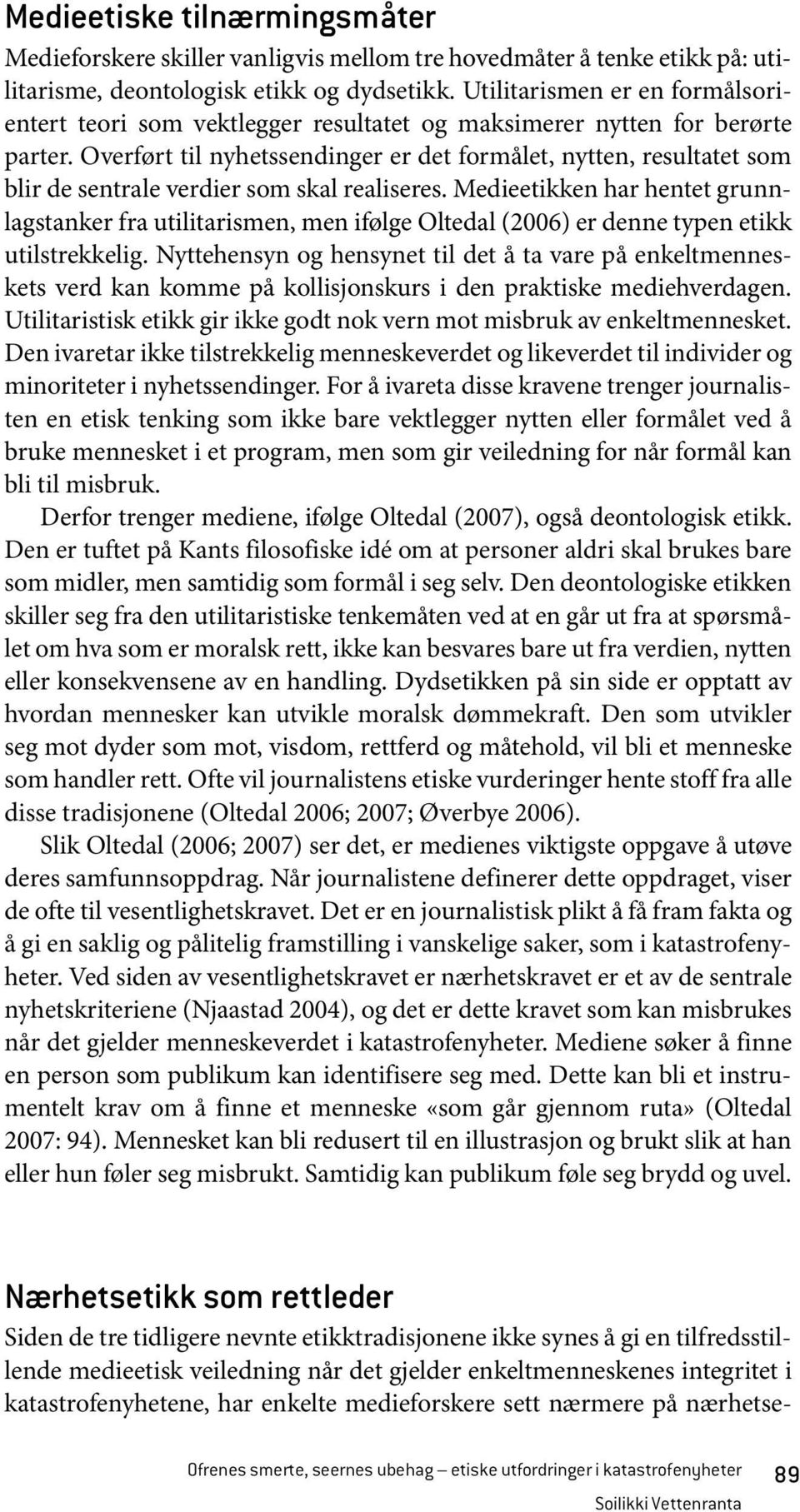 Overført til nyhetssendinger er det formålet, nytten, resultatet som blir de sentrale verdier som skal realiseres.