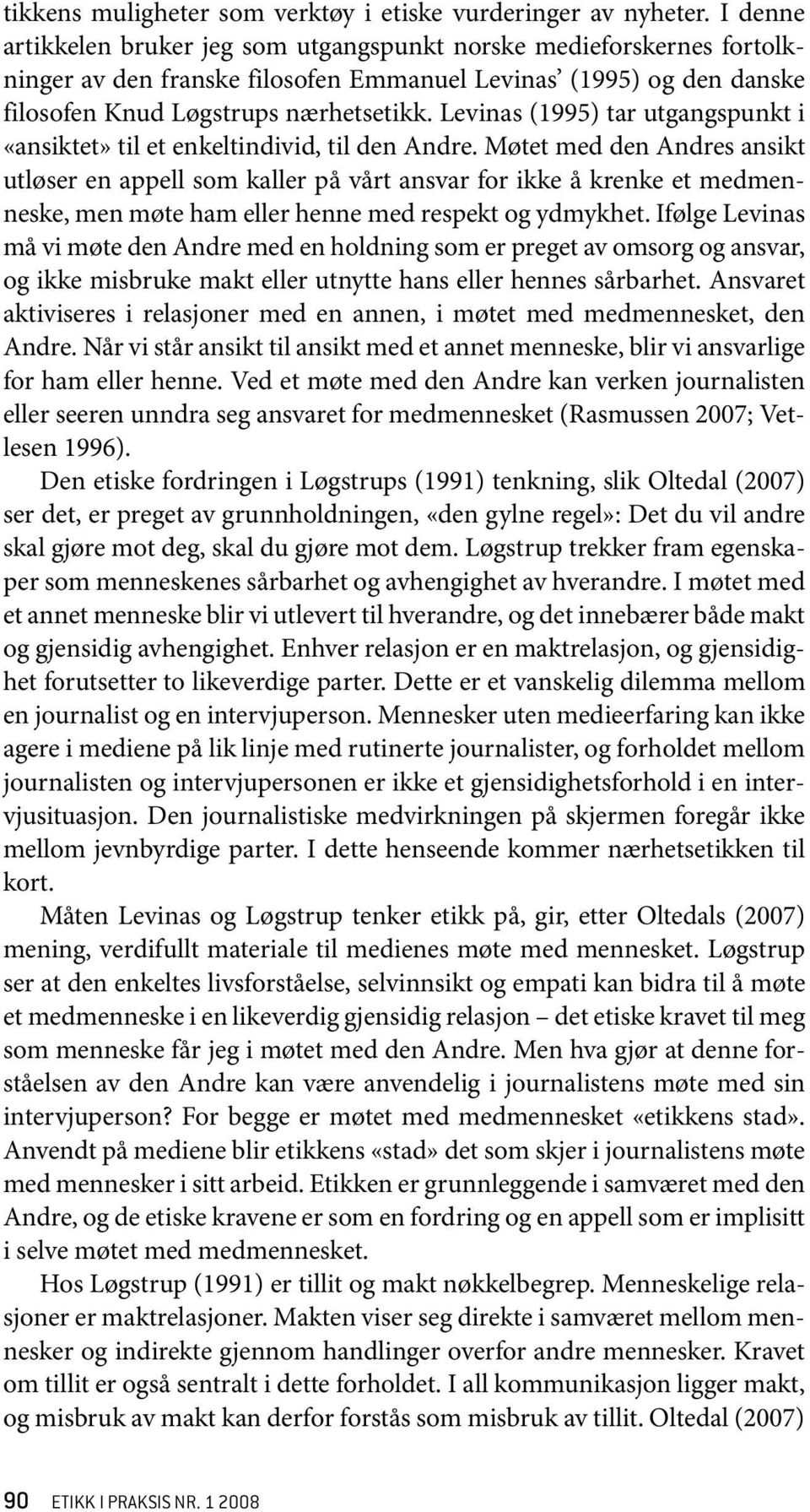 Levinas (1995) tar utgangspunkt i «ansiktet» til et enkeltindivid, til den Andre.