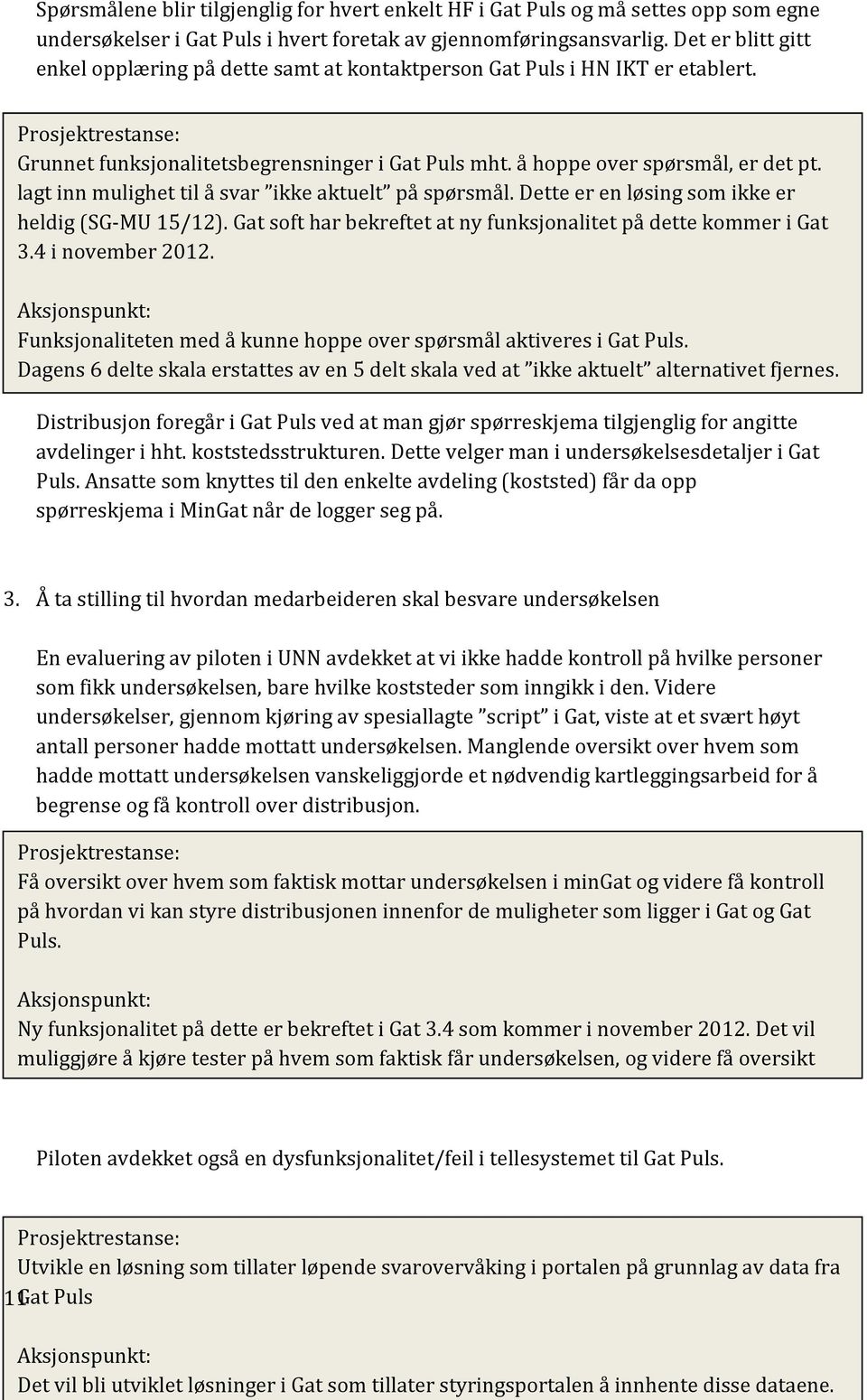 Det er blitt gitt enkel opplæring på dette samt at kontaktperson Gat Puls i HN IKT er etablert. Prosjektrestanse: Grunnet funksjonalitetsbegrensninger i Gat Puls mht. å hoppe over spørsmål, er det pt.