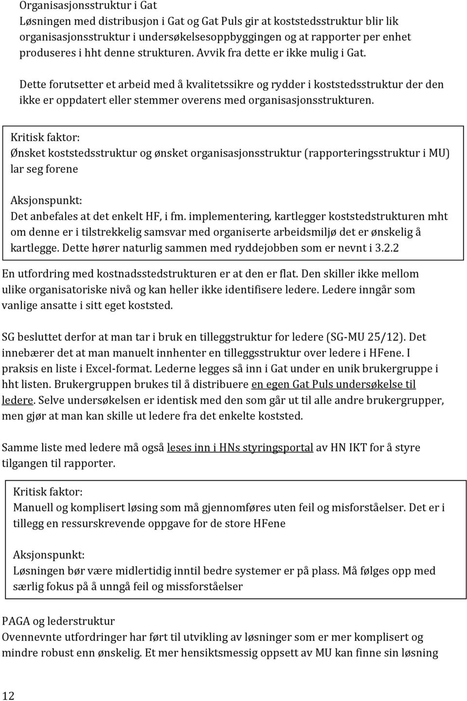 Dette forutsetter et arbeid med å kvalitetssikre og rydder i koststedsstruktur der den ikke er oppdatert eller stemmer overens med organisasjonsstrukturen.