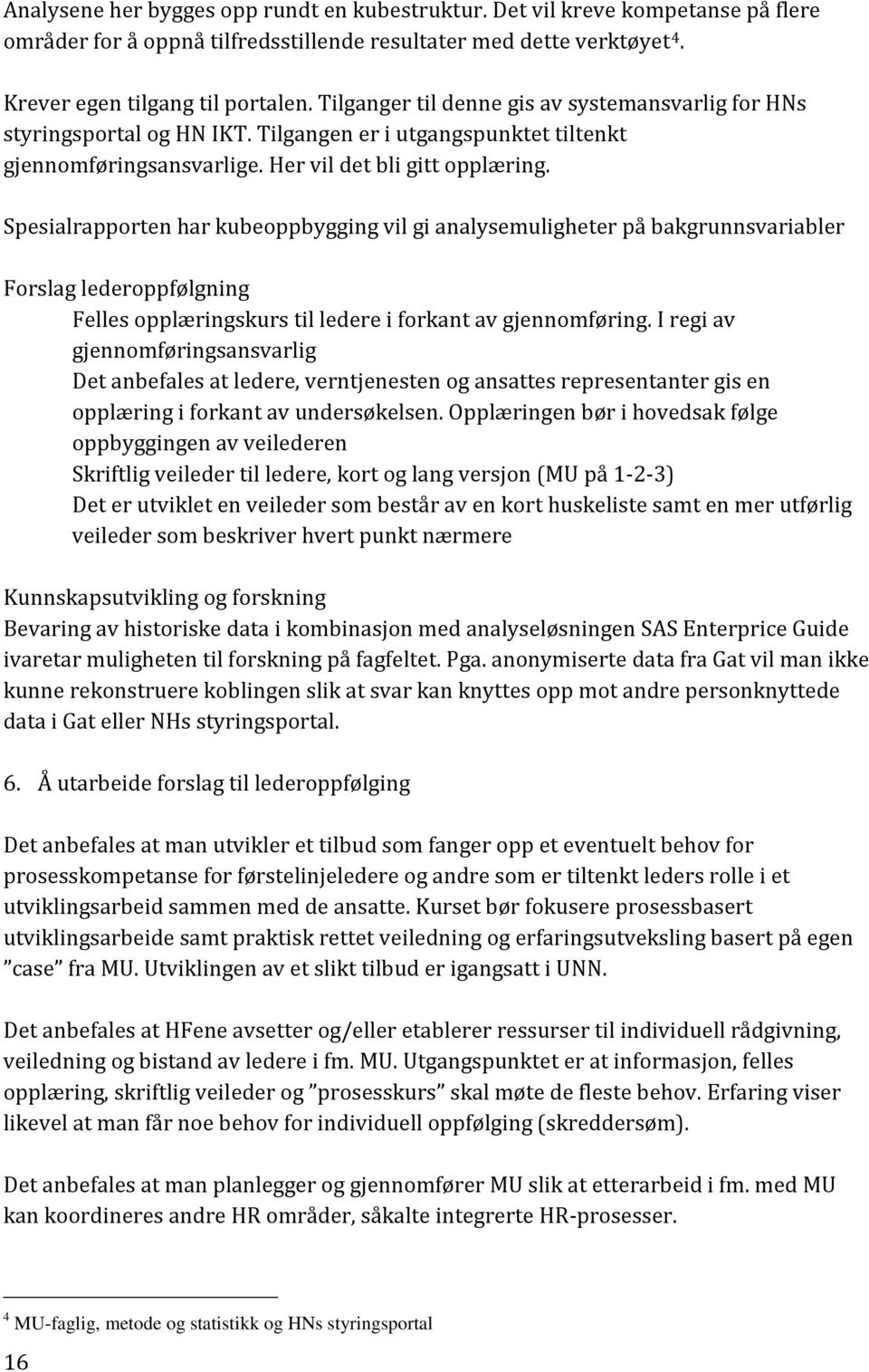 Spesialrapporten har kubeoppbygging vil gi analysemuligheter på bakgrunnsvariabler Forslag lederoppfølgning Felles opplæringskurs til ledere i forkant av gjennomføring.