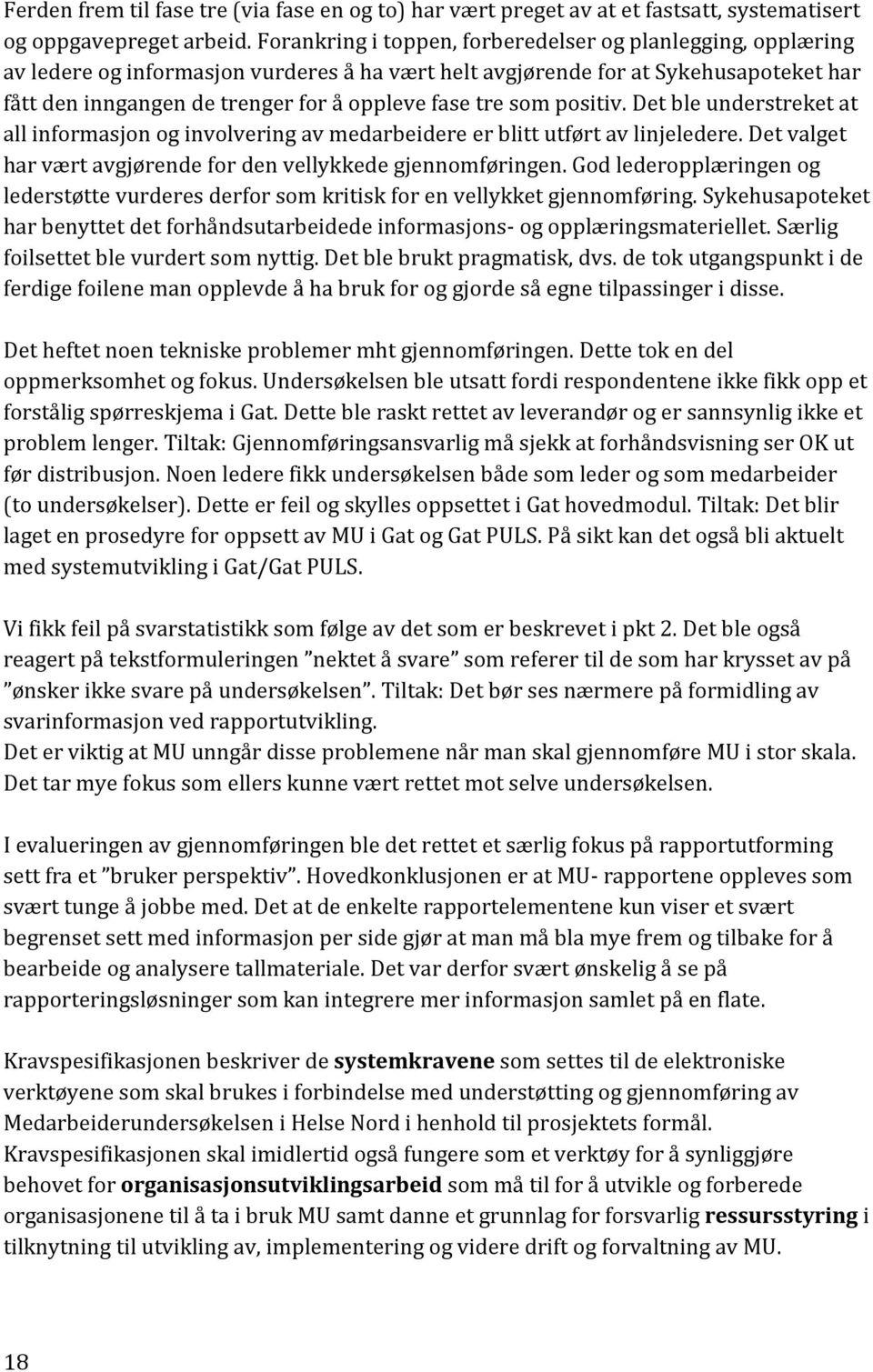 tre som positiv. Det ble understreket at all informasjon og involvering av medarbeidere er blitt utført av linjeledere. Det valget har vært avgjørende for den vellykkede gjennomføringen.