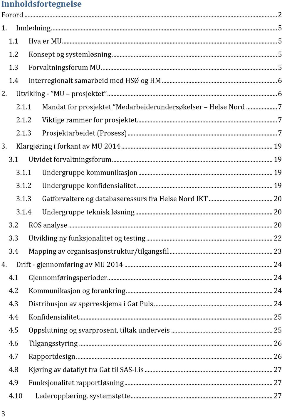 Klargjøring i forkant av MU 2014... 19 3.1 Utvidet forvaltningsforum... 19 3.1.1 Undergruppe kommunikasjon... 19 3.1.2 Undergruppe konfidensialitet... 19 3.1.3 Gatforvaltere og databaseressurs fra Helse Nord IKT.