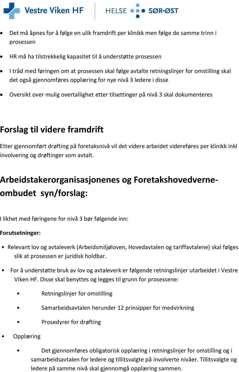 videre framdrift Etter gjennomført drøfting på foretaksnivå vil det videre arbeidet videreføres per klinikk inkl involvering og drøftinger som avtalt.