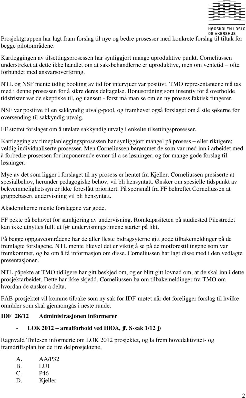 NTL og NSF mente tidlig booking av tid for intervjuer var positivt. TMO representantene må tas med i denne prosessen for å sikre deres deltagelse.