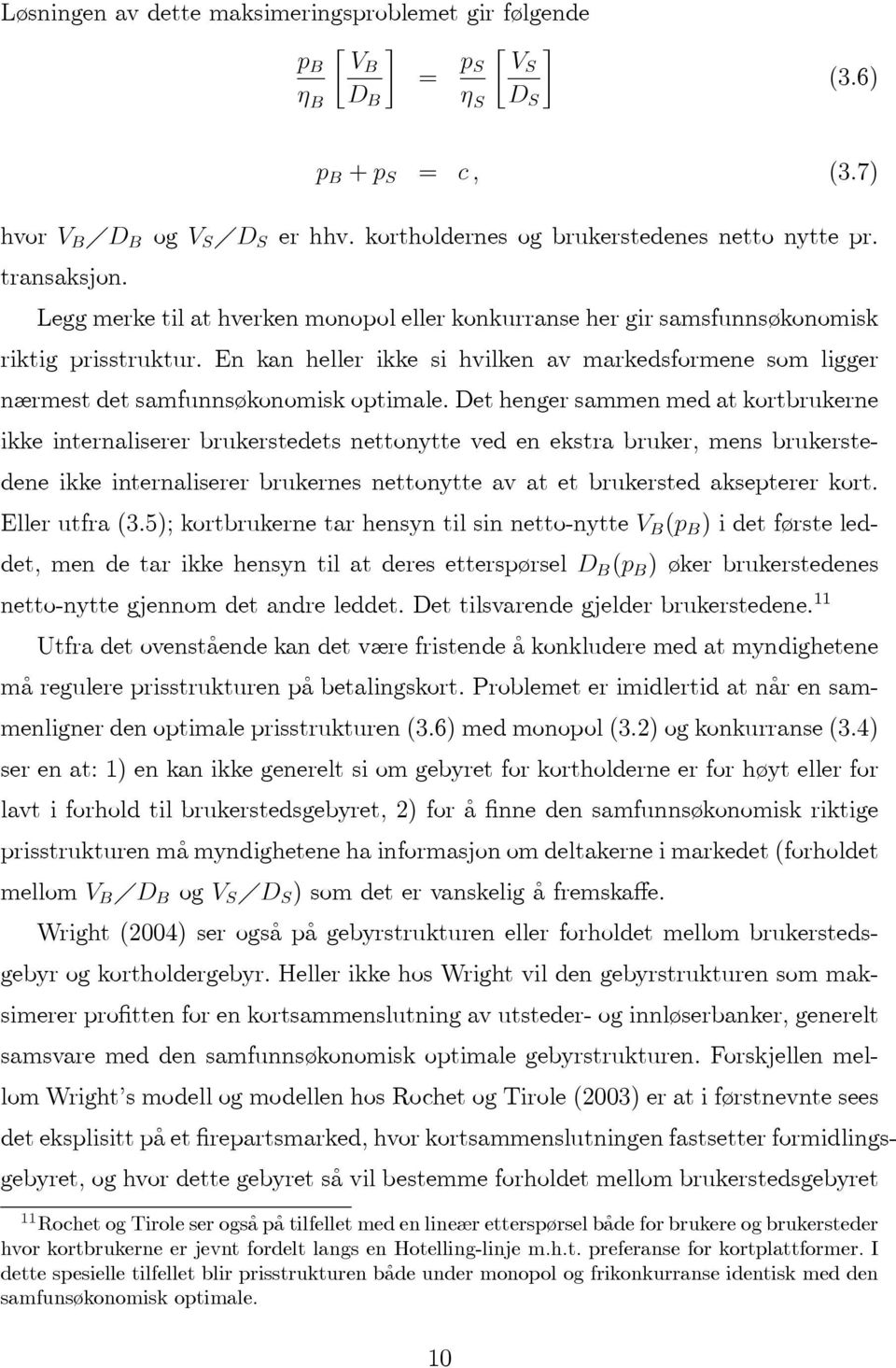 En kan heller ikke si hvilken av markedsformene som ligger nærmest det samfunnsøkonomisk optimale.