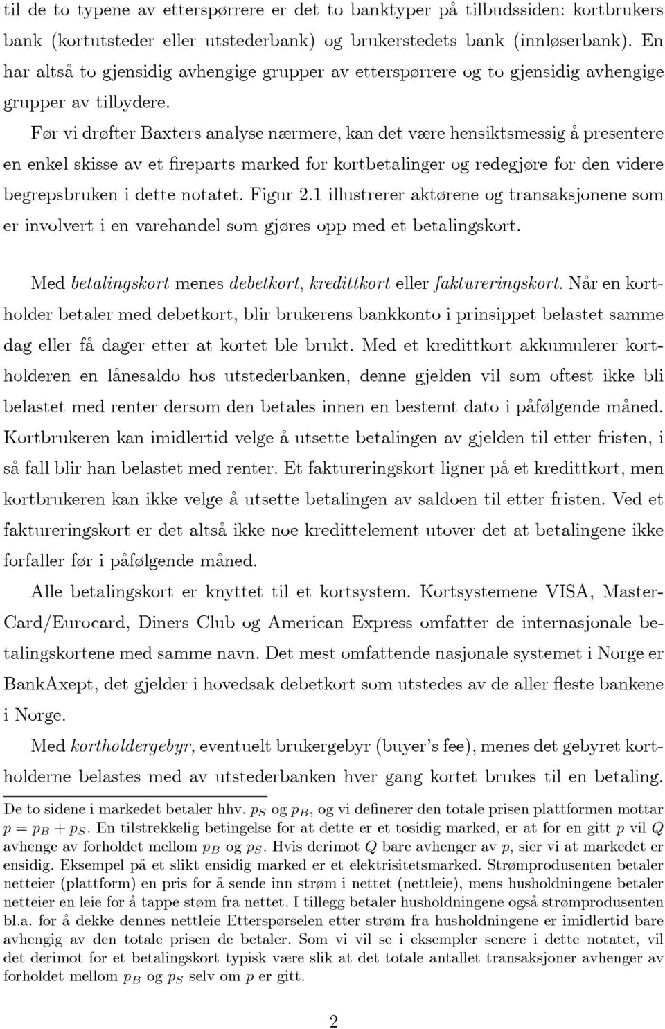 Før vi drøfter Baxters analyse nærmere, kan det være hensiktsmessig åpresentere en enkel skisse av et fireparts marked for kortbetalinger og redegjøre for den videre begrepsbruken i dette notatet.