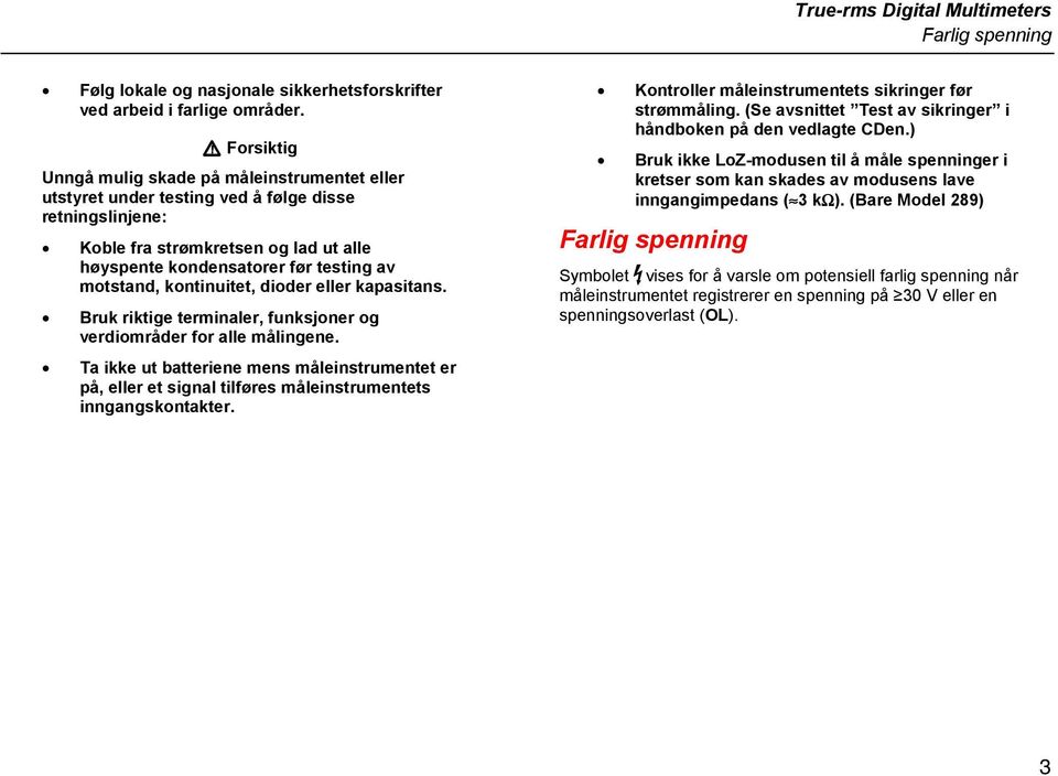 motstand, kontinuitet, dioder eller kapasitans. Bruk riktige terminaler, funksjoner og verdiområder for alle målingene.