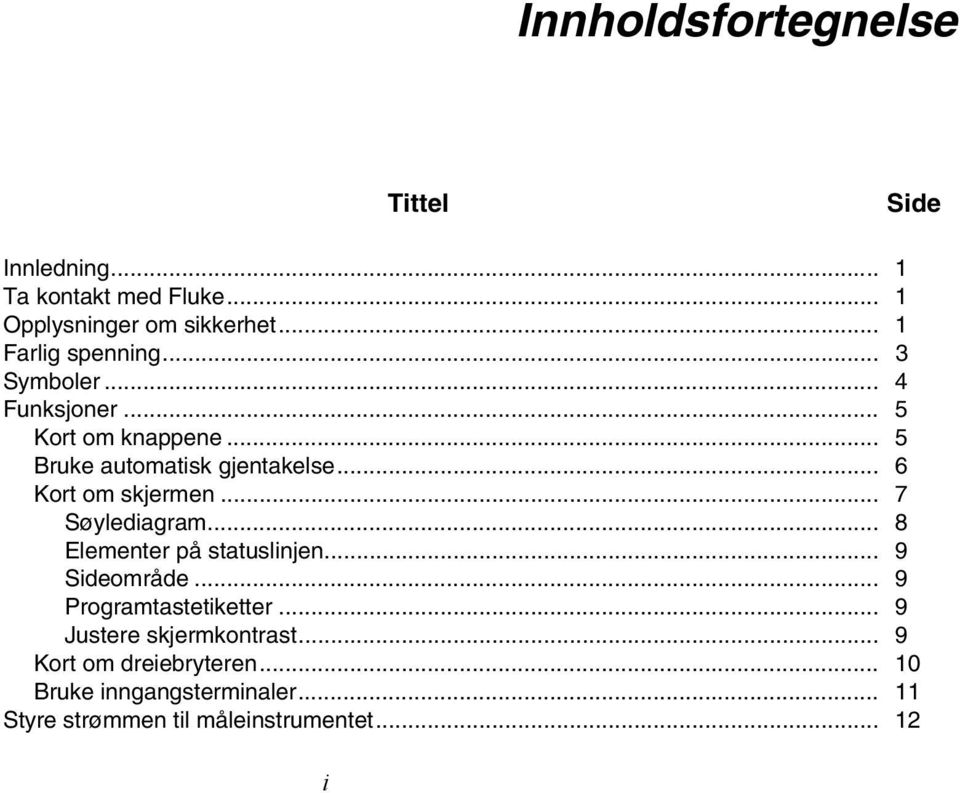 .. 6 Kort om skjermen... 7 Søylediagram... 8 Elementer på statuslinjen... 9 Sideområde... 9 Programtastetiketter.