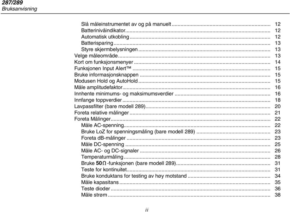 .. 16 Innfange toppverdier... 18 Lavpassfilter (bare modell 289)... 20 Foreta relative målinger... 21 Foreta Målinger... 22 Måle AC-spenning... 22 Bruke LoZ for spenningsmåling (bare modell 289).