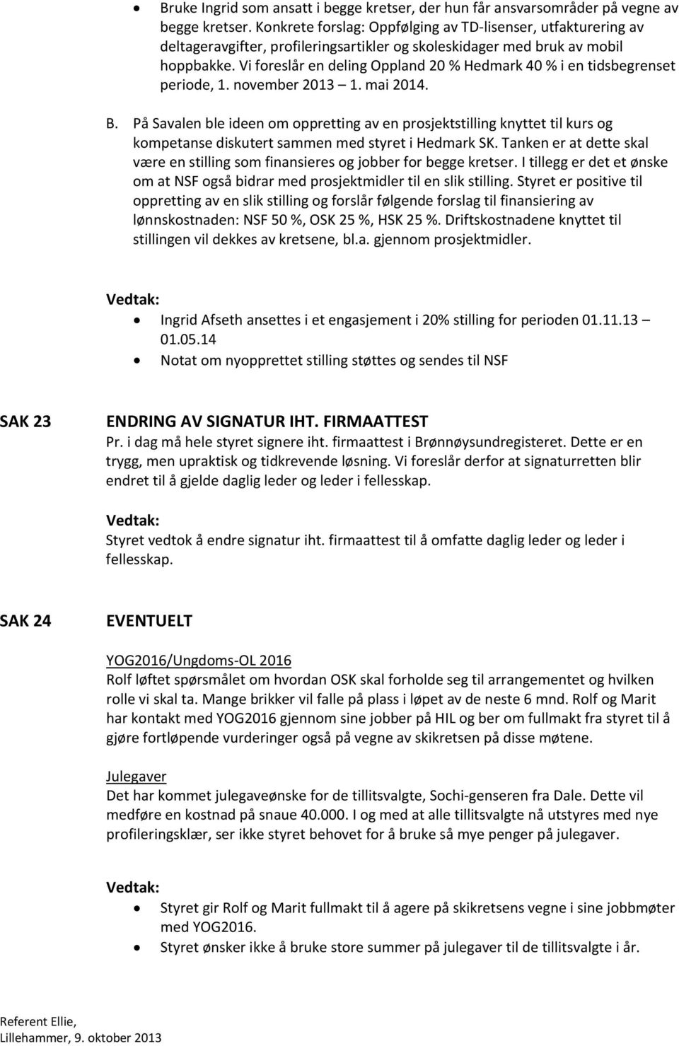Vi foreslår en deling Oppland 20 % Hedmark 40 % i en tidsbegrenset periode, 1. november 2013 1. mai 2014. B.