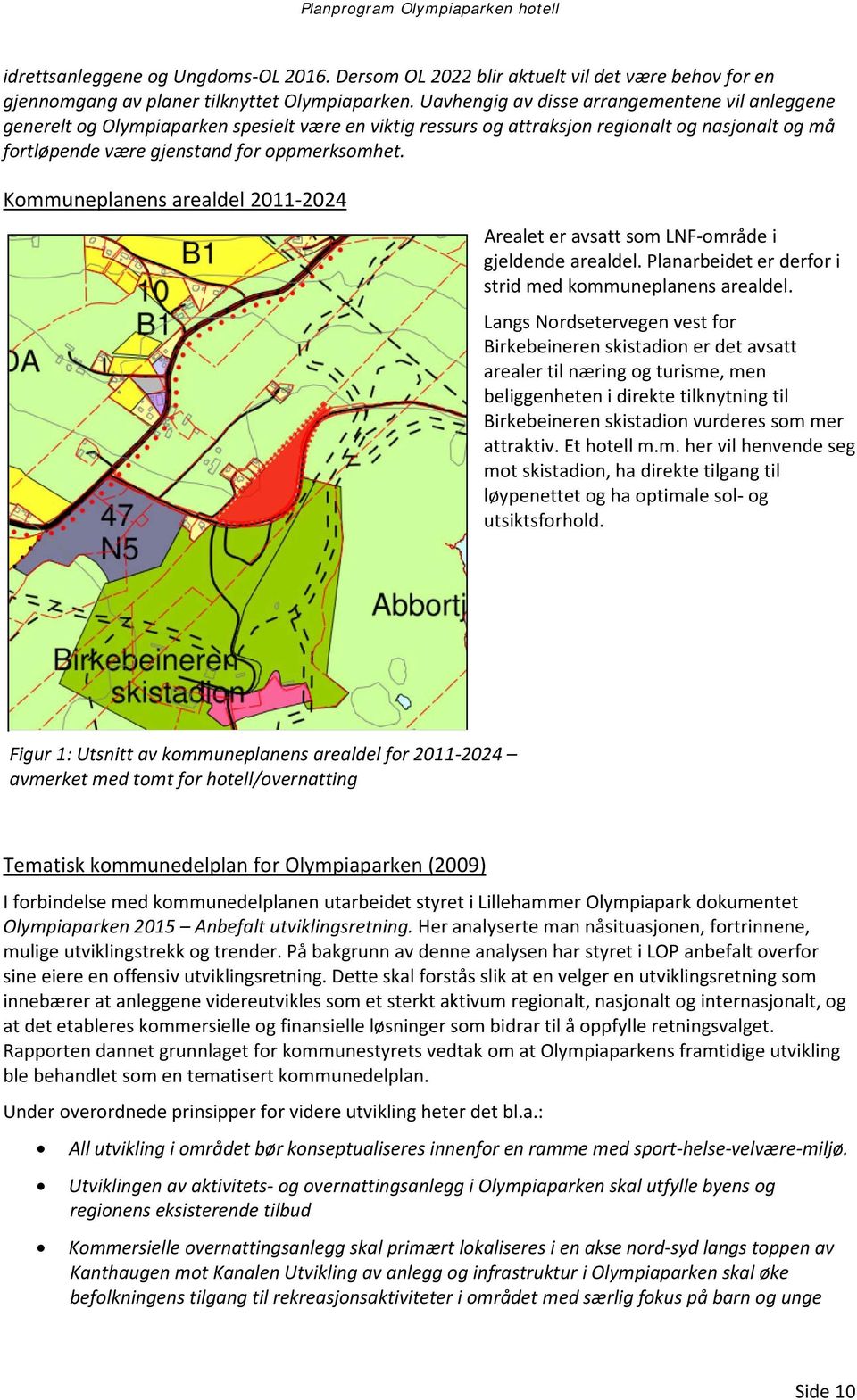 Kommuneplanens arealdel 2011-2024 Arealet er avsatt som LNF-område i gjeldende arealdel. Planarbeidet er derfor i strid med kommuneplanens arealdel.