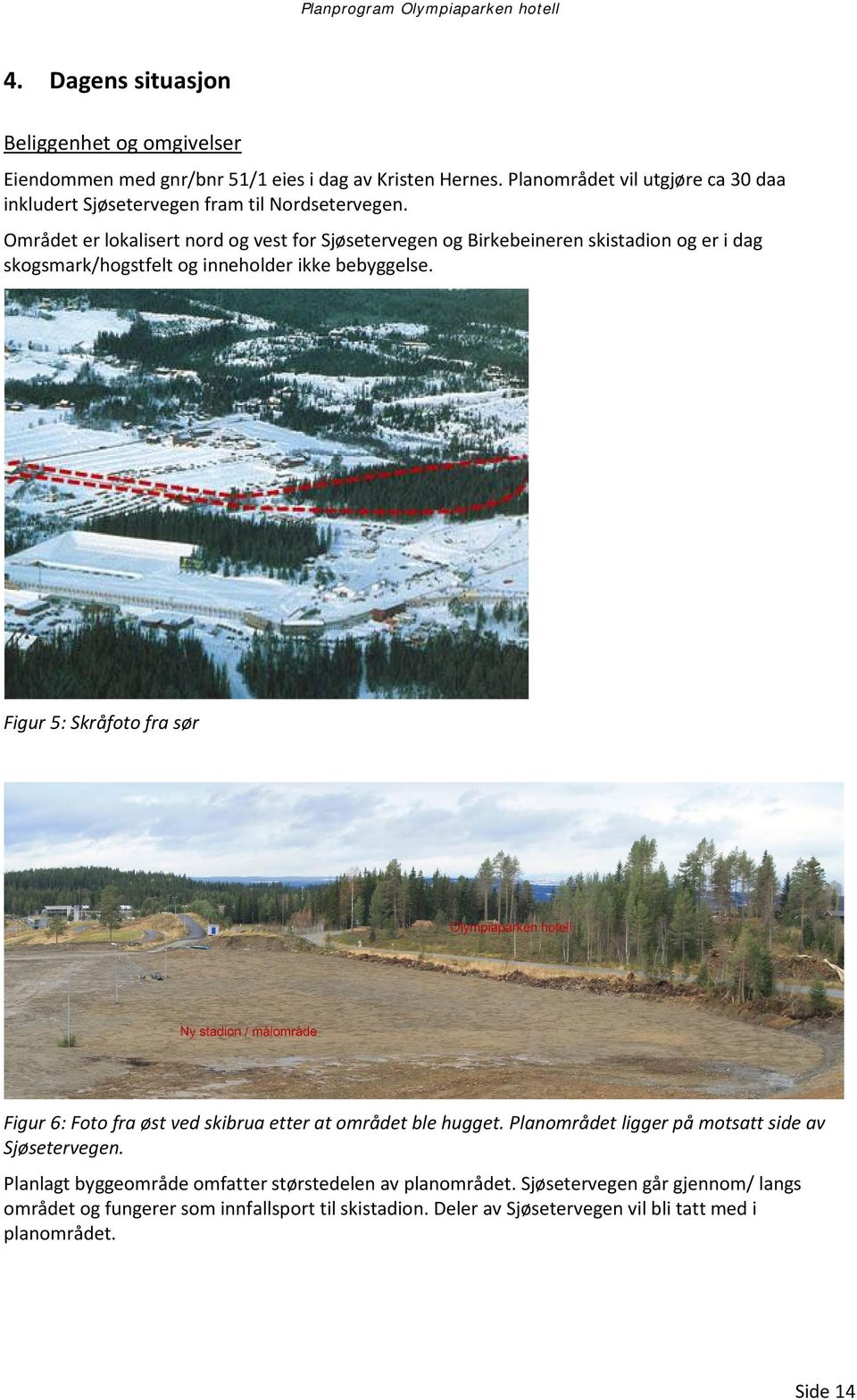 Området er lokalisert nord og vest for Sjøsetervegen og Birkebeineren skistadion og er i dag skogsmark/hogstfelt og inneholder ikke bebyggelse.